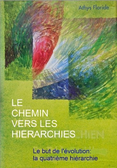 Livre - Le chemin vers les hiérarchies - Le but de l’évolution : la quatrième Hiérarchie - ATHYS FLORIDE Livre - Le chemin vers les hiérarchies - Le but de l’évolution : la quatrième Hiérarchie - ATHYS FLORIDE