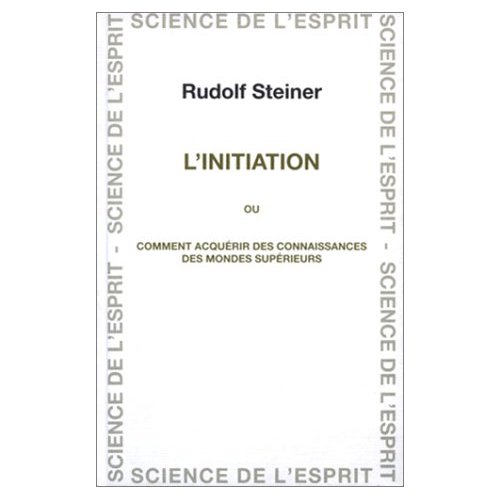 GA010 Livre : L'initiation ou Comment parvient-on à des connaissances des mondes supérieurs ? (de Rudolf Steiner). Pulblié aux éditions anthroposophiques romandes